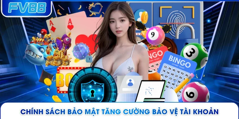 Chính sách bảo mật tăng cường bảo vệ tài khoản 