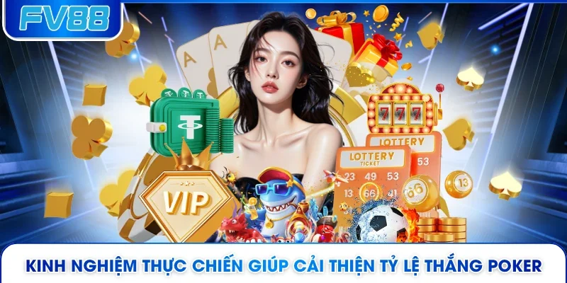 Kinh nghiệm thực chiến giúp cải thiện tỷ lệ thắng Poker 