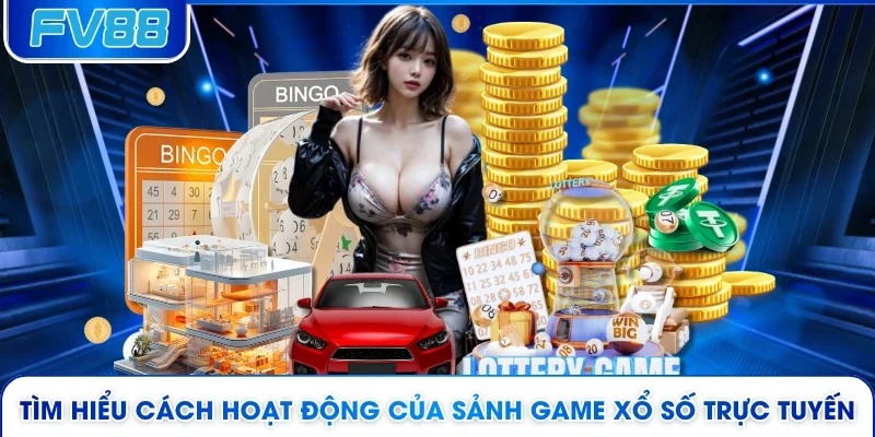 Tìm hiểu cách hoạt động của sảnh game xổ số trực tuyến